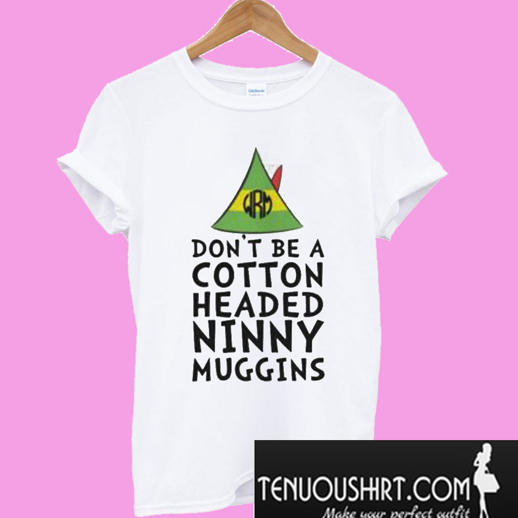 Don't Be A Cotton Headed Ninny Muggins T-Shirt