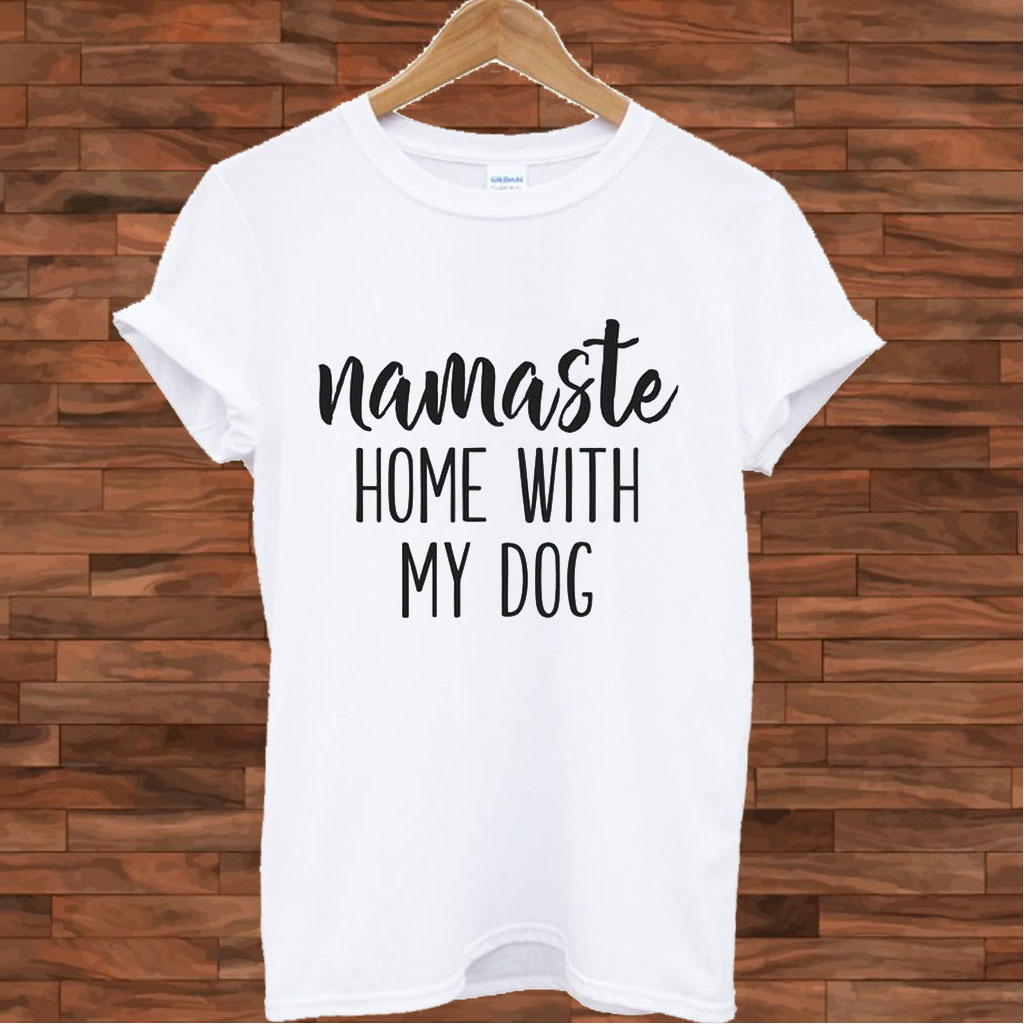 Namaste Home With My Dog T shirt