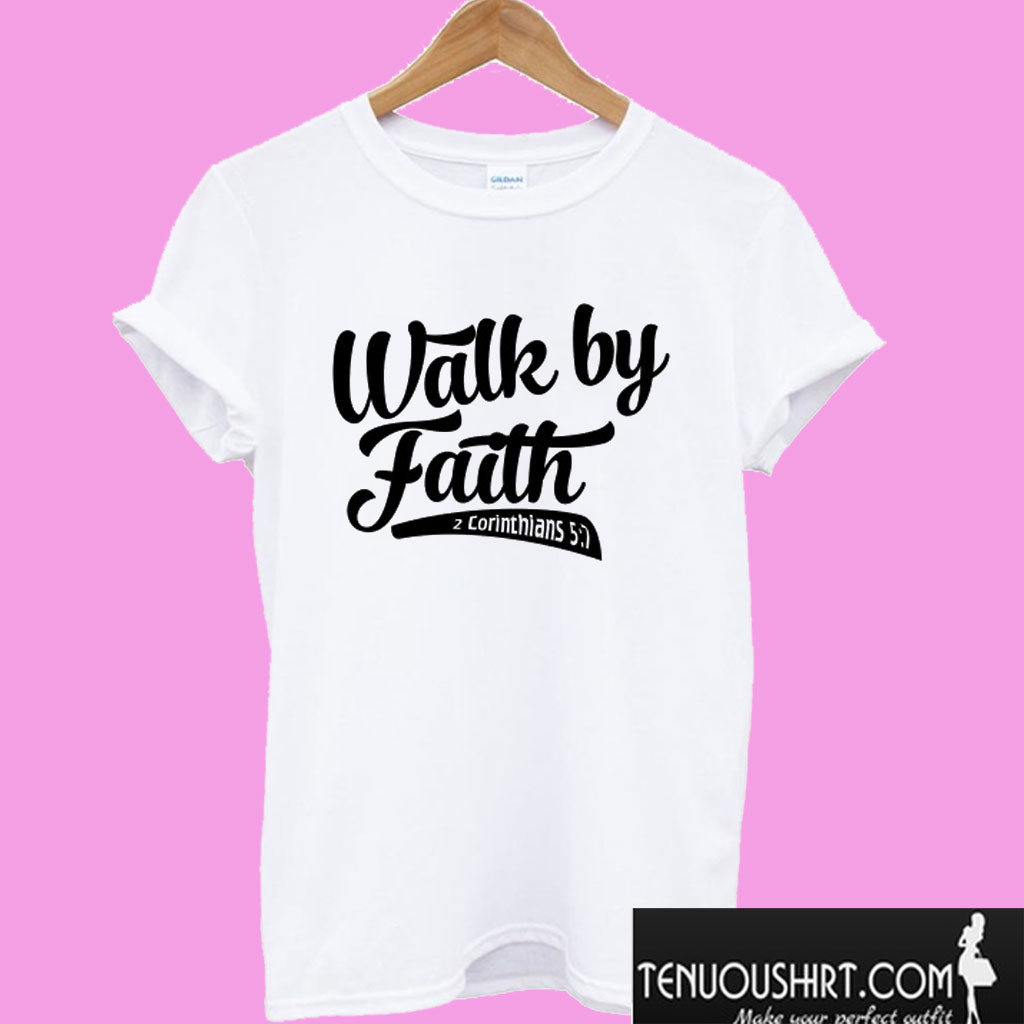 Walk By Faith T shirt
