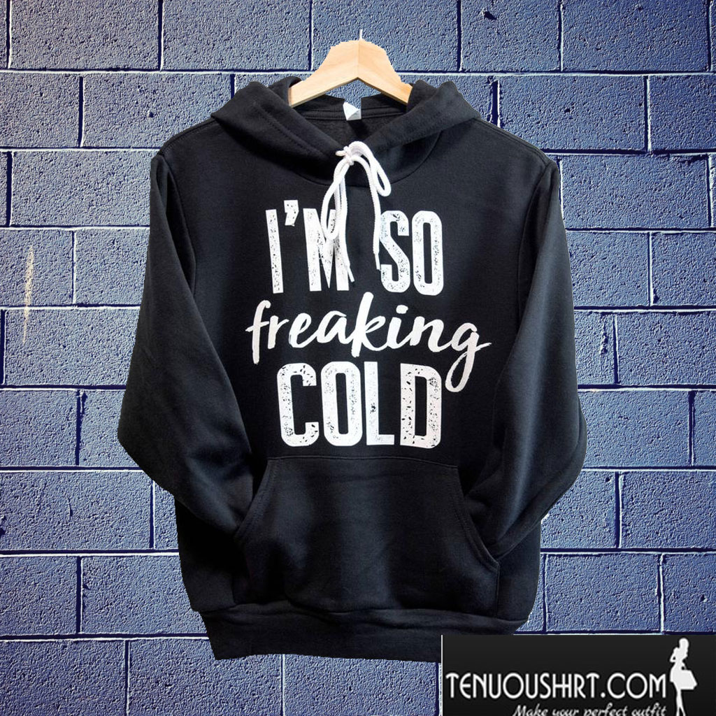 I'm so freaking cold Hoodie